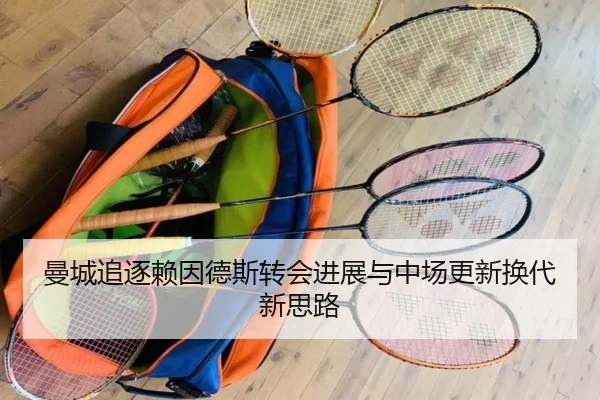 曼城追逐赖因德斯转会进展与中场更新换代新思路