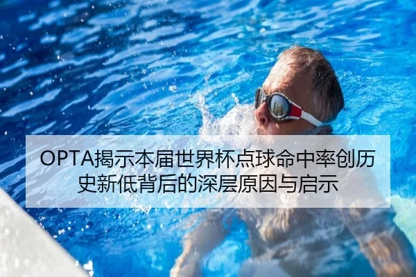 OPTA揭示本届世界杯点球命中率创历史新低背后的深层原因与启示